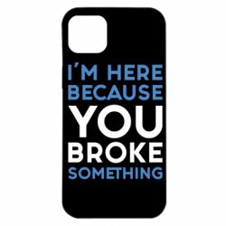 Чохол для iPhone 14 Plus I'm here because you broke something - PrintSalon