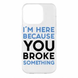 Чохол для iPhone 14 Pro I'm here because you broke something - PrintSalon