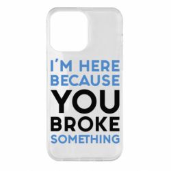 Чохол для iPhone 14 Pro Max I'm here because you broke something - PrintSalon