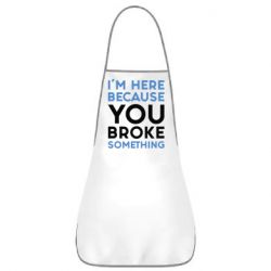 Фартух I'm here because you broke something - PrintSalon