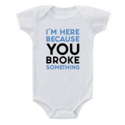 Дитячий бодік I'm here because you broke something - PrintSalon