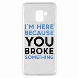 Чохол для Samsung A8+ 2018 I'm here because you broke something - PrintSalon