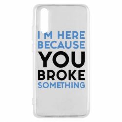 Чохол для Huawei P20 I'm here because you broke something - PrintSalon