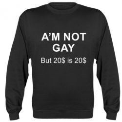 Cвитшот I'm not gay, but 20$ is 20$ - PrintSalon