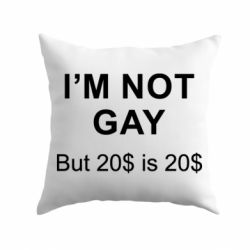 Подушка I'm not gay, but 20$ is 20$ - PrintSalon