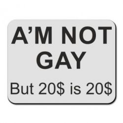 Коврик для мыши I'm not gay, but 20$ is 20$ - PrintSalon