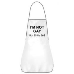 Фартук I'm not gay, but 20$ is 20$ - PrintSalon