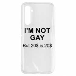 Чехол для Realme 6 Pro I'm not gay, but 20$ is 20$ - PrintSalon