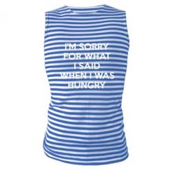 Майка-тельняшка I'm sorry for what i said when i was hungry - PrintSalon