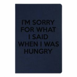 Блокнот с принто I'm sorry for what i said when i was hungry - PrintSalon