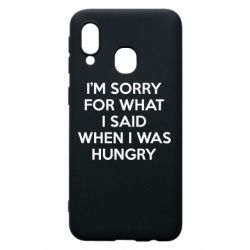 Чехол для Samsung A40 I'm sorry for what i said when i was hungry - PrintSalon