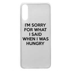 Чехол для Samsung A70 I'm sorry for what i said when i was hungry - PrintSalon