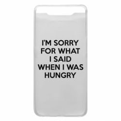 Чехол для Samsung A80 I'm sorry for what i said when i was hungry - PrintSalon