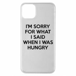 Чехол для iPhone 11 Pro Max I'm sorry for what i said when i was hungry - PrintSalon