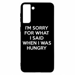 Чехол для Samsung S21+ I'm sorry for what i said when i was hungry - PrintSalon