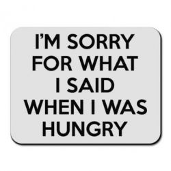 Коврик для мыши I'm sorry for what i said when i was hungry - PrintSalon