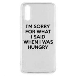 Чехол для Huawei P20 I'm sorry for what i said when i was hungry - PrintSalon