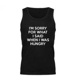 Мужская майка I'm sorry for what i said when i was hungry - PrintSalon