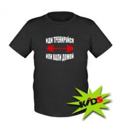 Дитяча футболка Іди тренеруйся або забирайся додому!