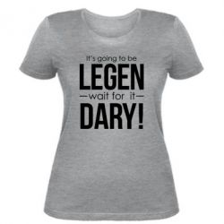 Женская футболка It's going to be LEGEN wait for it DARY! - PrintSalon