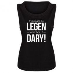 Женская майка It's going to be LEGEN wait for it DARY! - PrintSalon