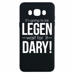 Чехол для Samsung J7 2016 It's going to be LEGEN wait for it DARY! - PrintSalon