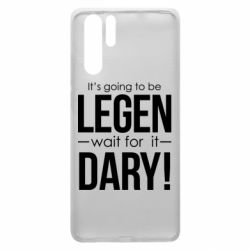 Чехол для Huawei P30 Pro It's going to be LEGEN wait for it DARY! - PrintSalon