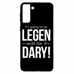 Чехол для Samsung S21+ It's going to be LEGEN wait for it DARY! - PrintSalon