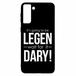 Чехол для Samsung S21 Ultra It's going to be LEGEN wait for it DARY! - PrintSalon
