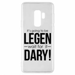 Чехол для Samsung S9+ It's going to be LEGEN wait for it DARY! - PrintSalon