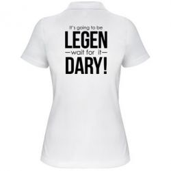 Женское поло It's going to be LEGEN wait for it DARY! - PrintSalon