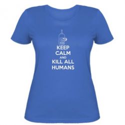 Жіноча футболка KEEP CALM and KILL ALL HUMANS - PrintSalon