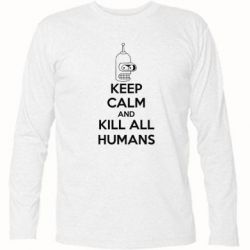 Футболка з довгим рукавом KEEP CALM and KILL ALL HUMANS - PrintSalon