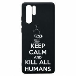 Чохол для Huawei P30 Pro KEEP CALM and KILL ALL HUMANS - PrintSalon