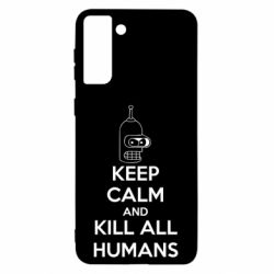 Чохол для Samsung S21 Ultra KEEP CALM and KILL ALL HUMANS - PrintSalon