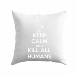 Подушка KEEP CALM and KILL ALL HUMANS - PrintSalon