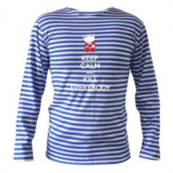 Тельняшка с длинным рукавом KEEP CALM and KILL EVERYBODY - PrintSalon