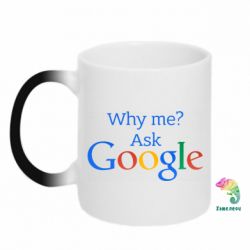 Чашка-хамелеон Why me? Ask Google - PrintSalon