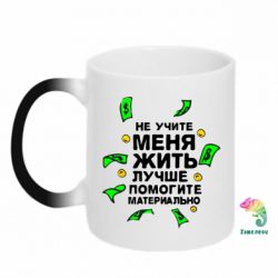 Чашка-хамелеон Не учите меня жить, лучше помогите материально - PrintSalon