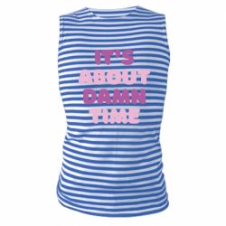 Майка-тельняшка It's About Damn Time - PrintSalon