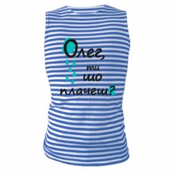 Майка-тельняшка Олег, ты что плачешь? - PrintSalon