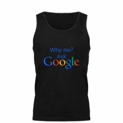 Майка чоловіча Why me? Ask Google - PrintSalon