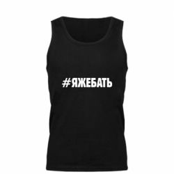 Мужская майка #ЯЖЕБАТЬ - PrintSalon