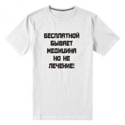 Мужская футболка премиум Бесплатной бывает медицина - PrintSalon