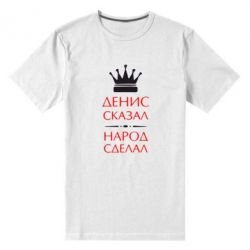 Мужская футболка премиум Денис сказал - народ сделал - PrintSalon
