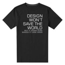 Мужская футболка премиум Design won't save the world - PrintSalon