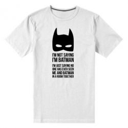 Чоловіча преміум футболка I'm not saying i'm batman - PrintSalon