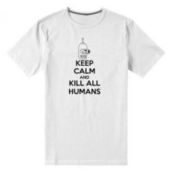 Чоловіча преміум футболка KEEP CALM and KILL ALL HUMANS - PrintSalon