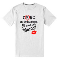 Мужская футболка премиум Секс не предлагать, я люблю Машу! - PrintSalon