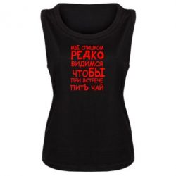 Женская майка Мы слишком редко видимся, что бы при встрече пить чай - PrintSalon